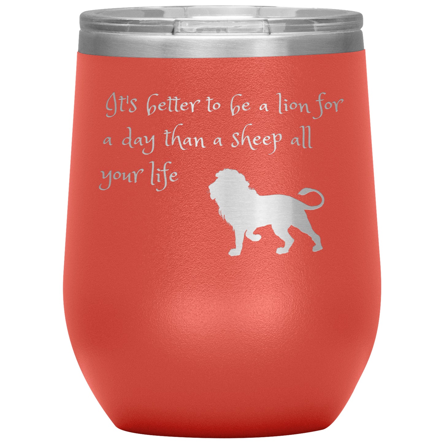 12 oz Wine Tumber by Rachy Sparkle "It's better to be a lion for a day than a sheep all your life"