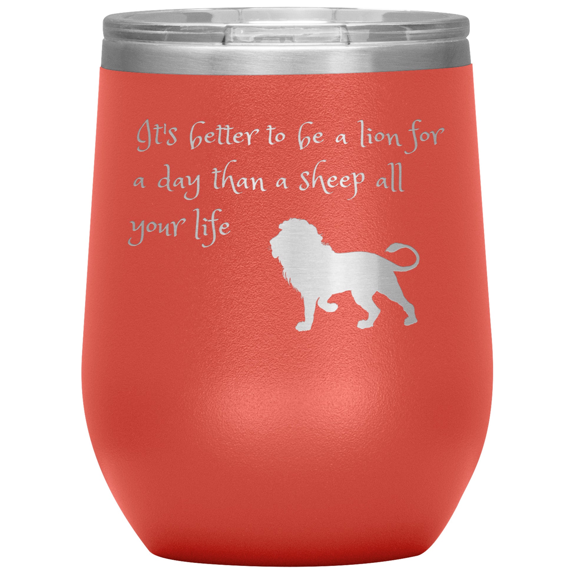 12 oz Wine Tumber by Rachy Sparkle "It's better to be a lion for a day than a sheep all your life"