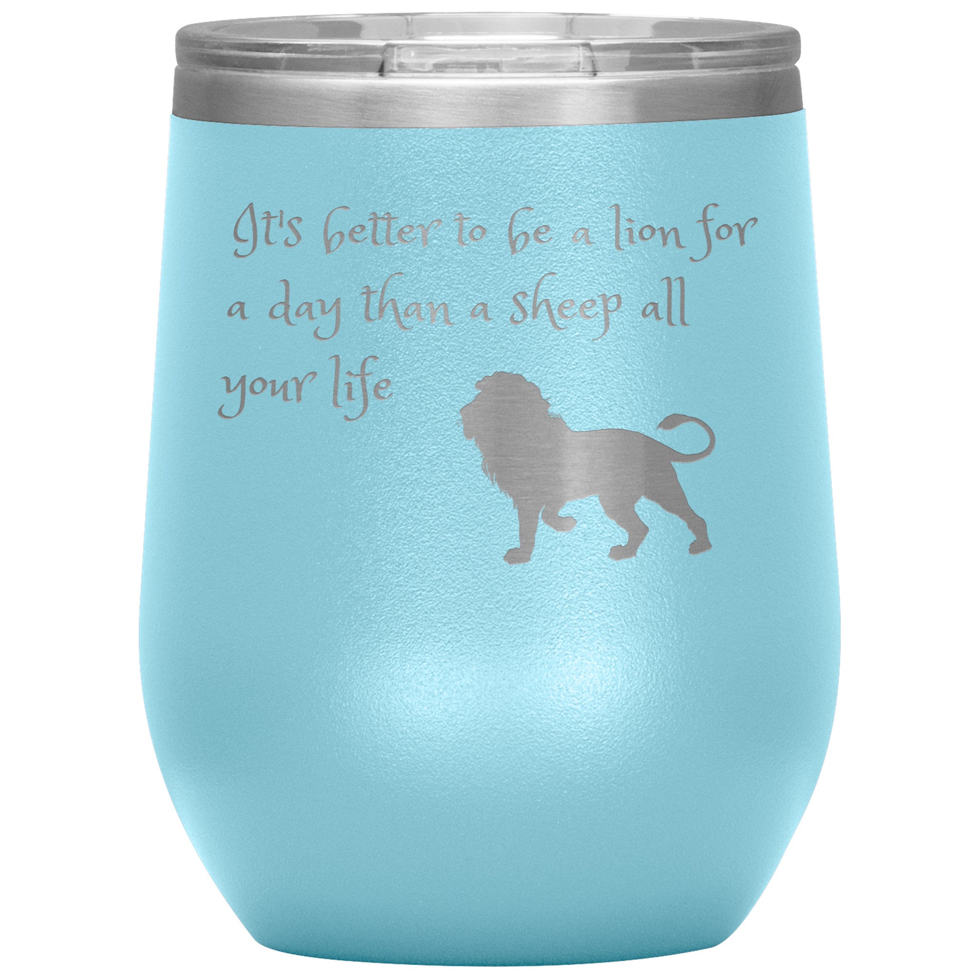 12 oz Wine Tumber by Rachy Sparkle "It's better to be a lion for a day than a sheep all your life"