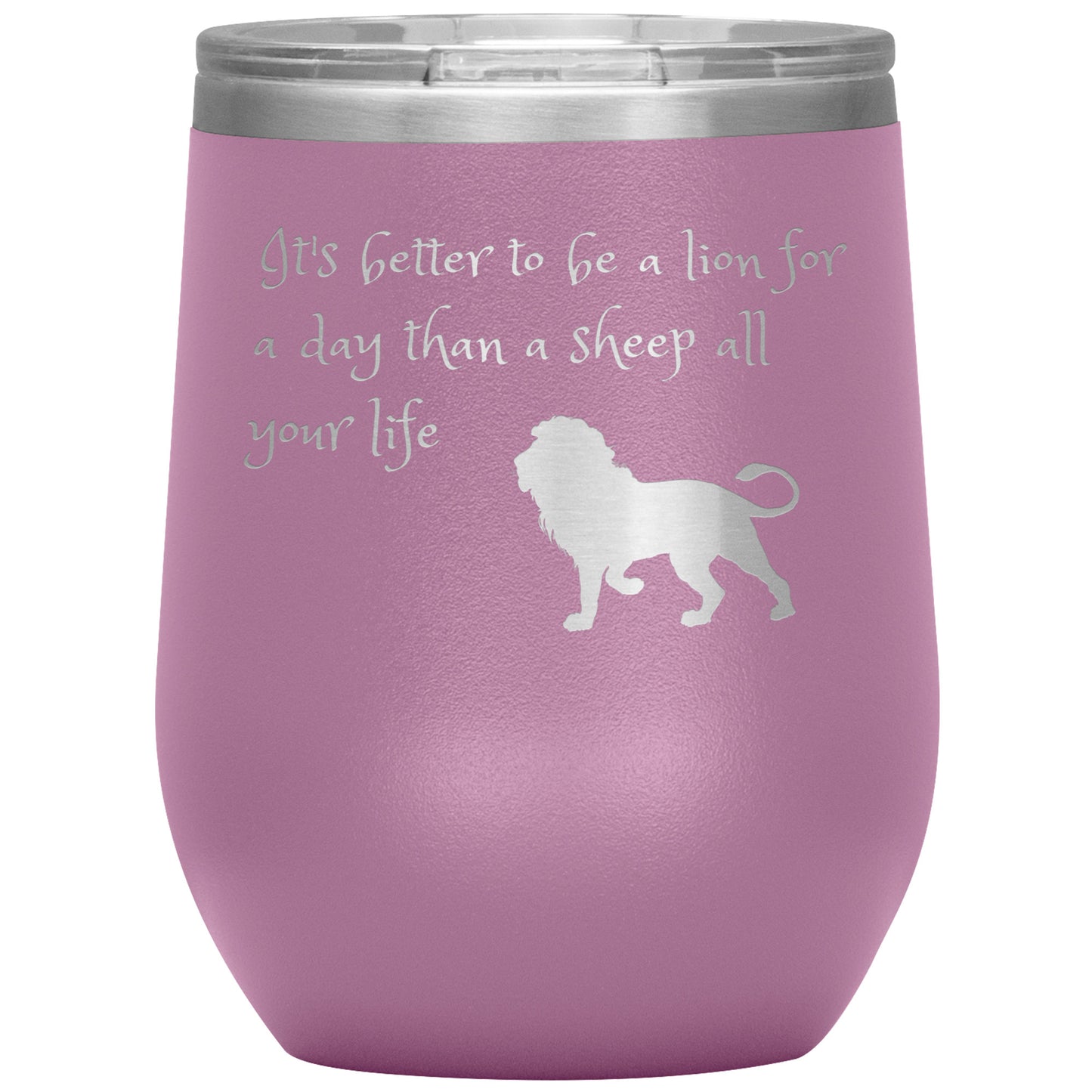 12 oz Wine Tumber by Rachy Sparkle "It's better to be a lion for a day than a sheep all your life"