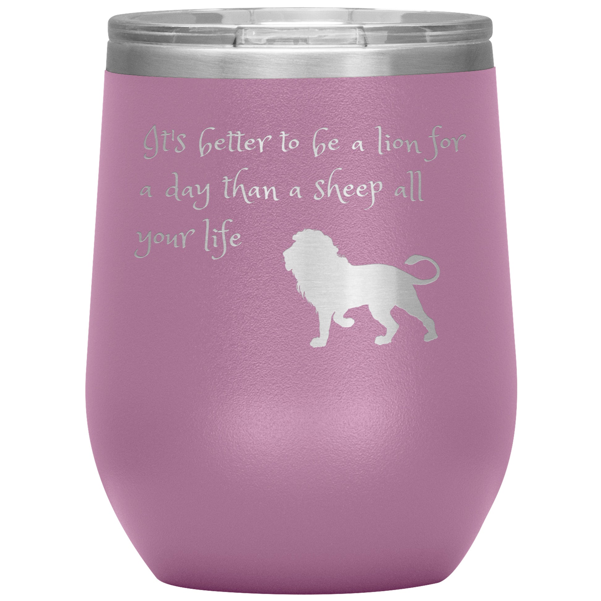 12 oz Wine Tumber by Rachy Sparkle "It's better to be a lion for a day than a sheep all your life"