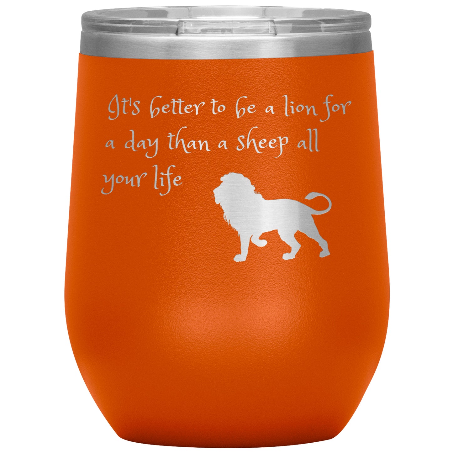 12 oz Wine Tumber by Rachy Sparkle "It's better to be a lion for a day than a sheep all your life"
