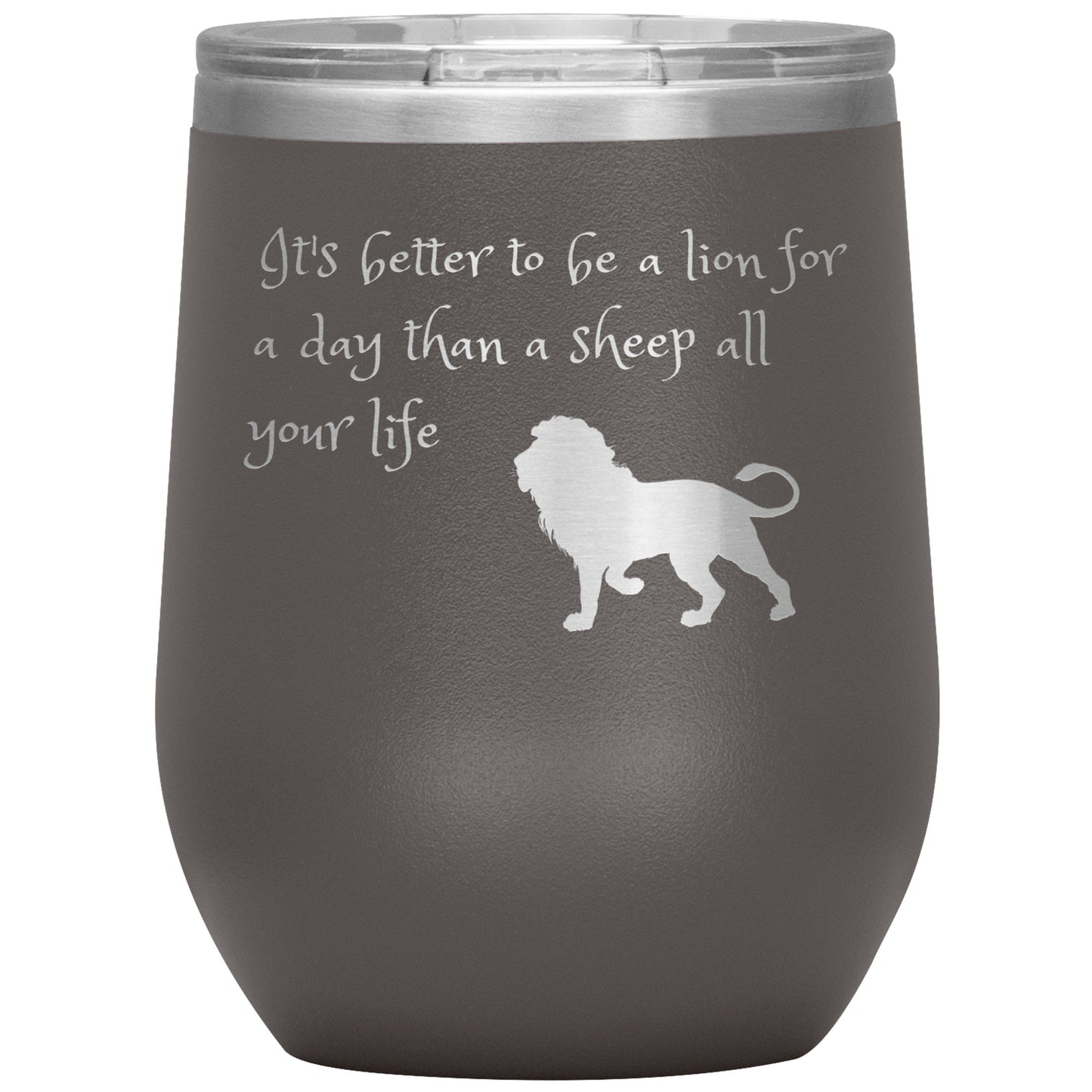 12 oz Wine Tumber by Rachy Sparkle "It's better to be a lion for a day than a sheep all your life"