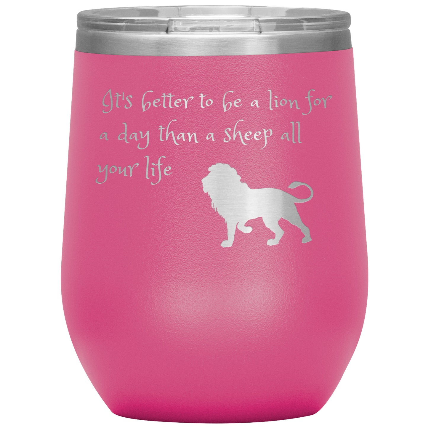 12 oz Wine Tumber by Rachy Sparkle "It's better to be a lion for a day than a sheep all your life"