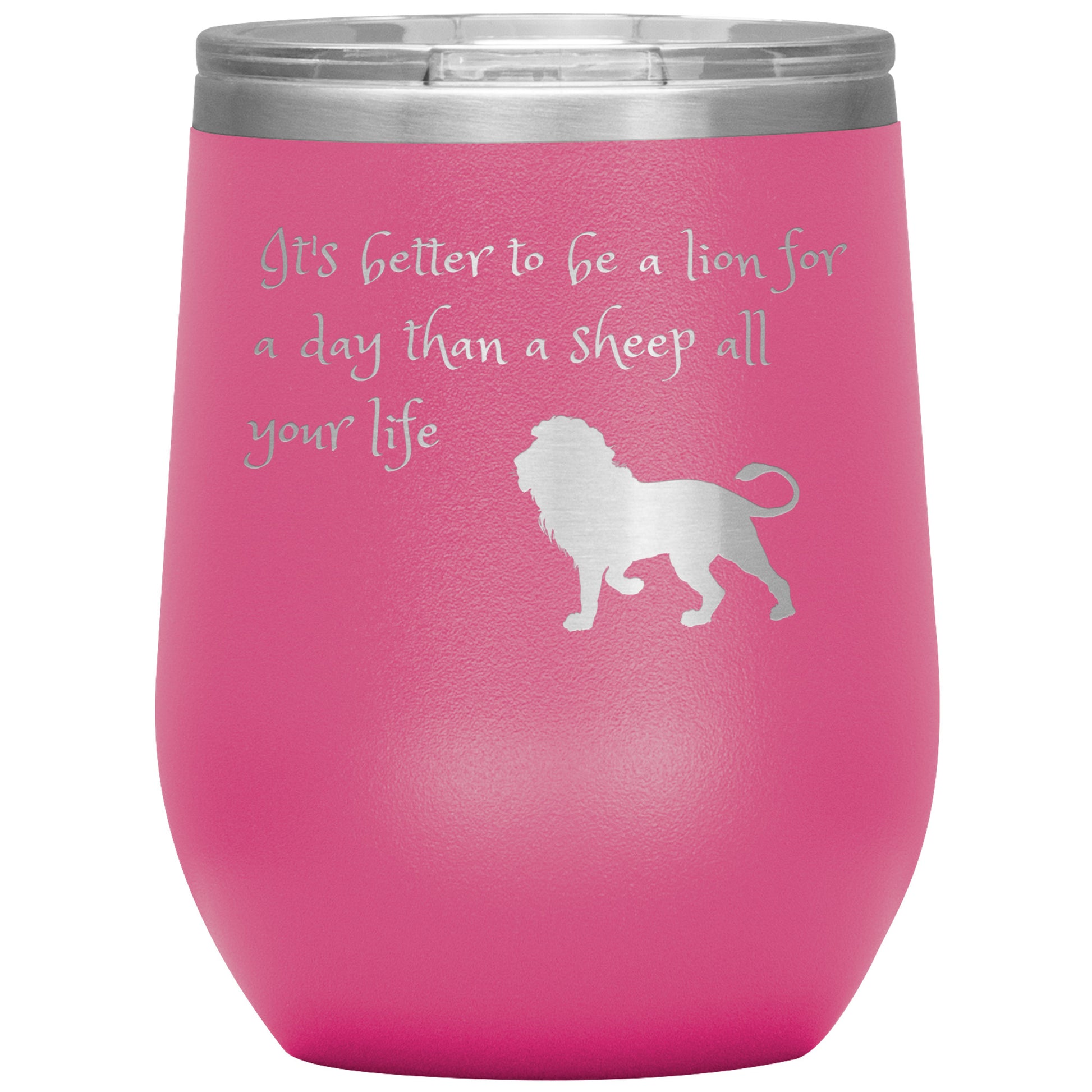 12 oz Wine Tumber by Rachy Sparkle "It's better to be a lion for a day than a sheep all your life"