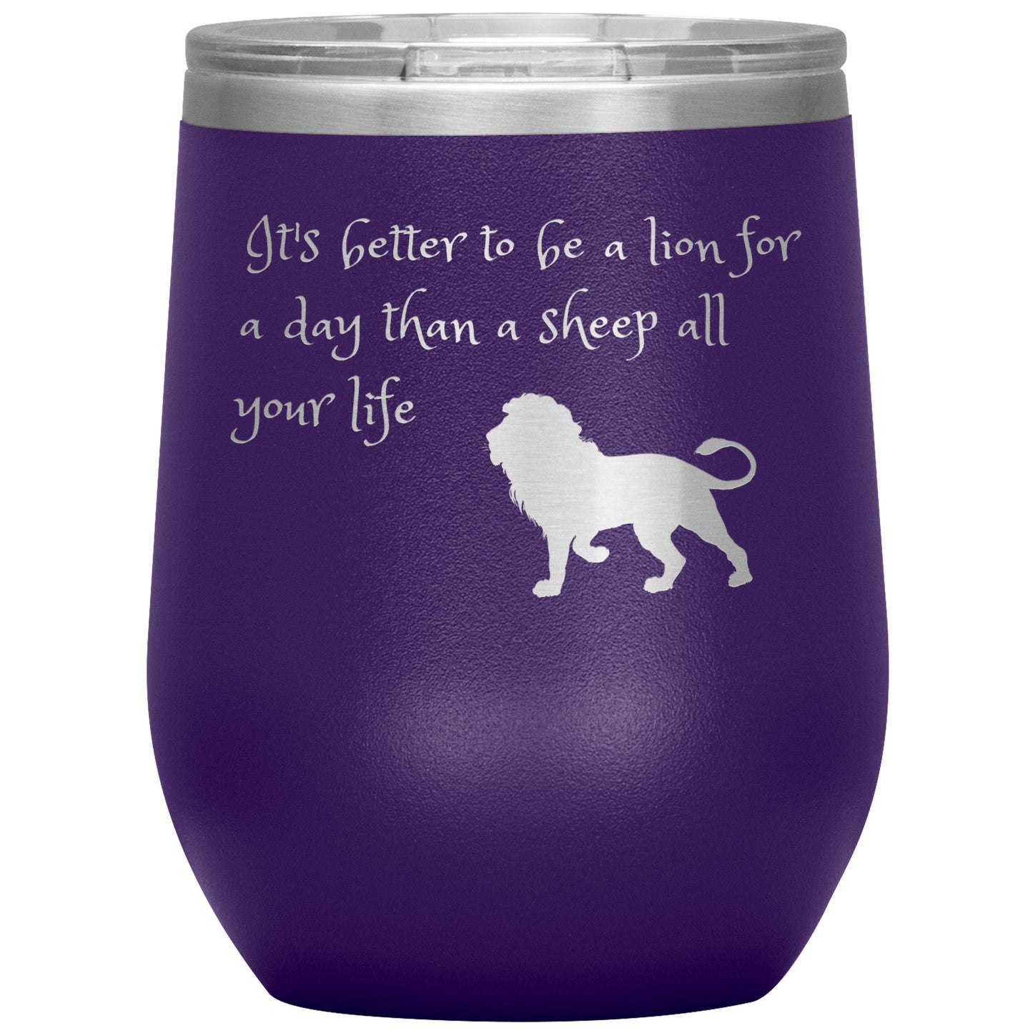 12 oz Wine Tumber by Rachy Sparkle "It's better to be a lion for a day than a sheep all your life"