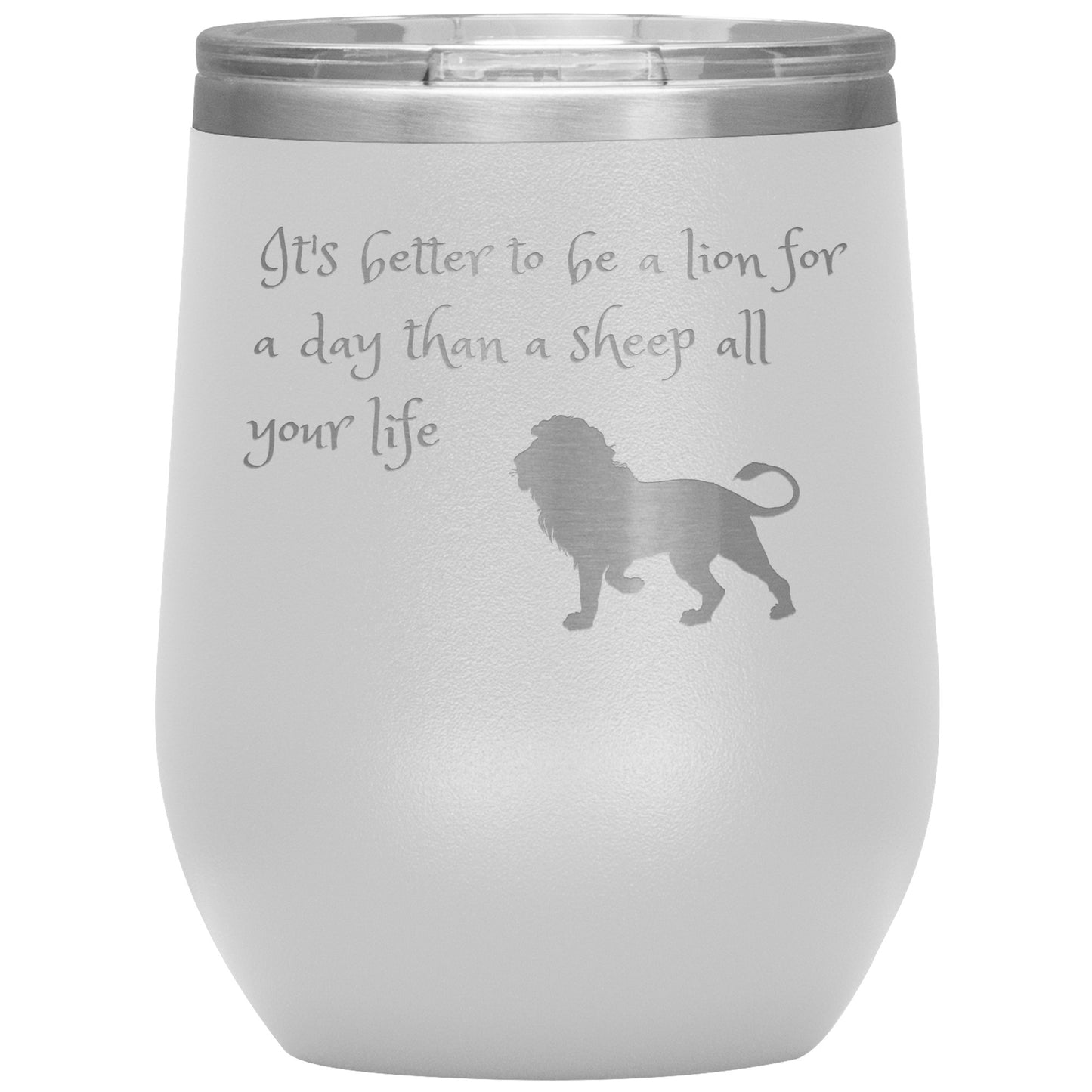 12 oz Wine Tumber by Rachy Sparkle "It's better to be a lion for a day than a sheep all your life"