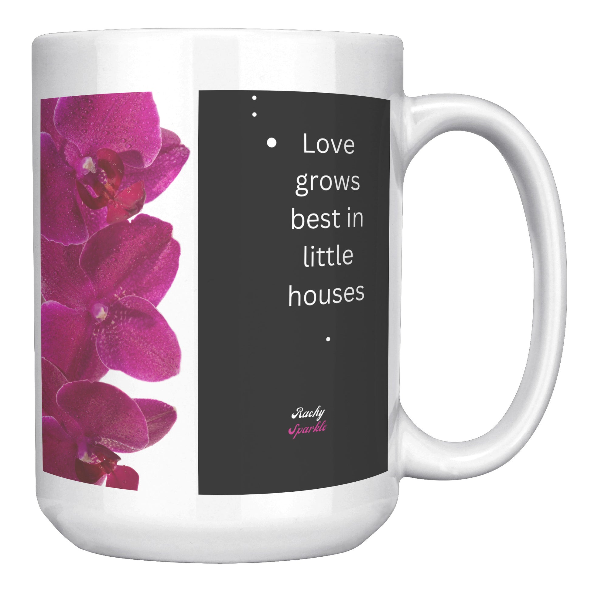 15 oz Accent Mug, Love Grows Best in Little Houses & Bloom Where You are planted, by Rachy Sparkle