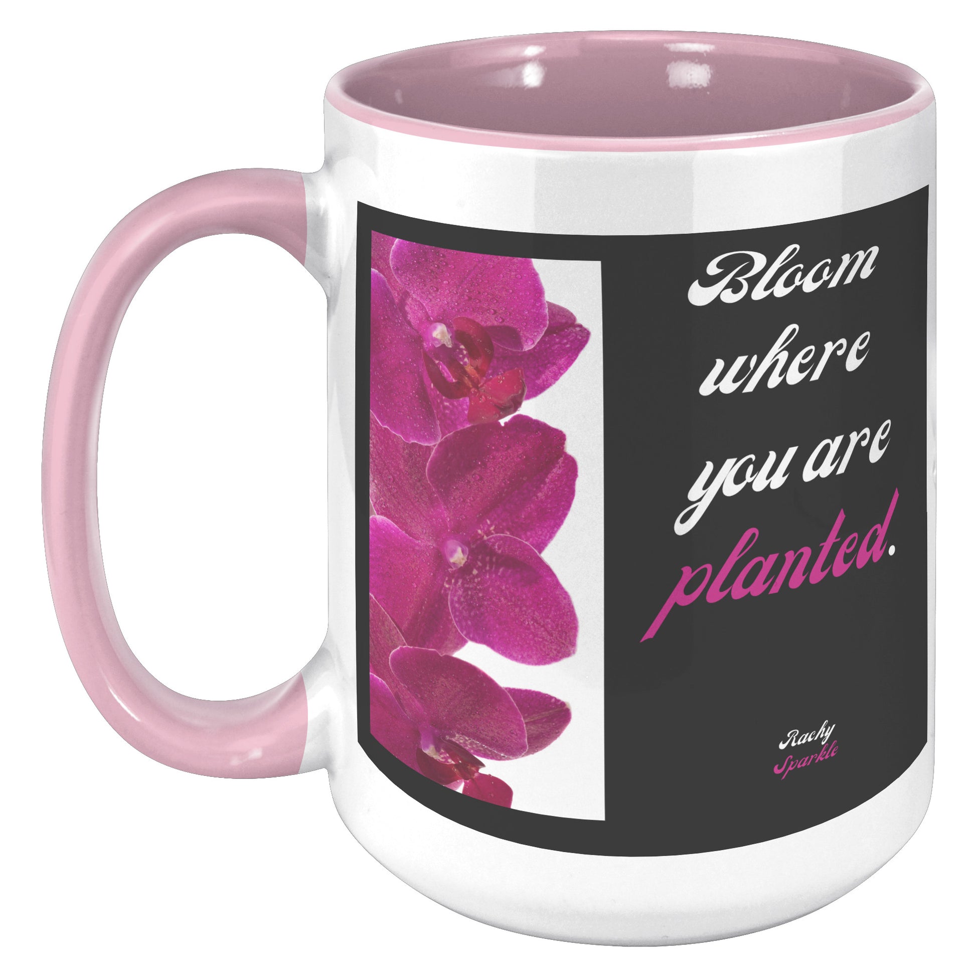 15 oz mug, Bloom Where You Are Planted, Rachy Sparkle