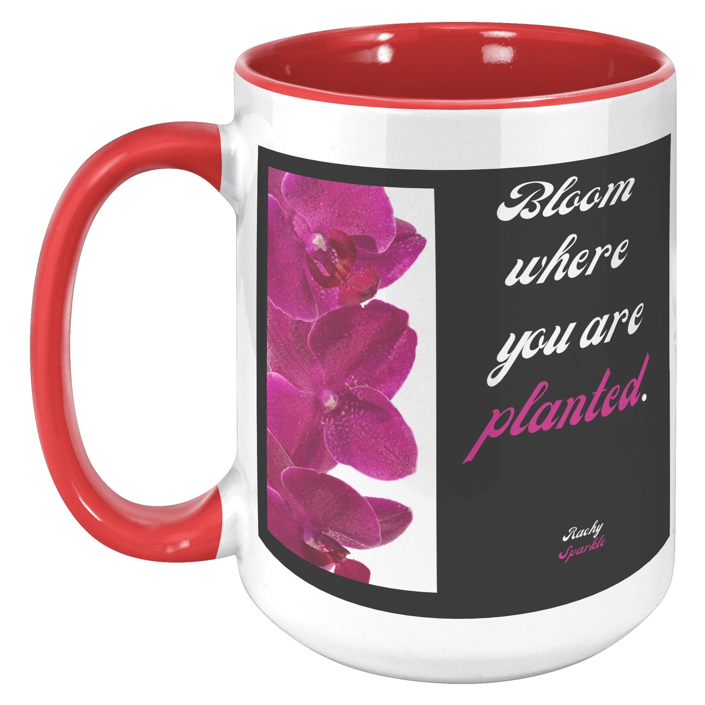 15 oz mug, Bloom Where You Are Planted, Rachy Sparkle