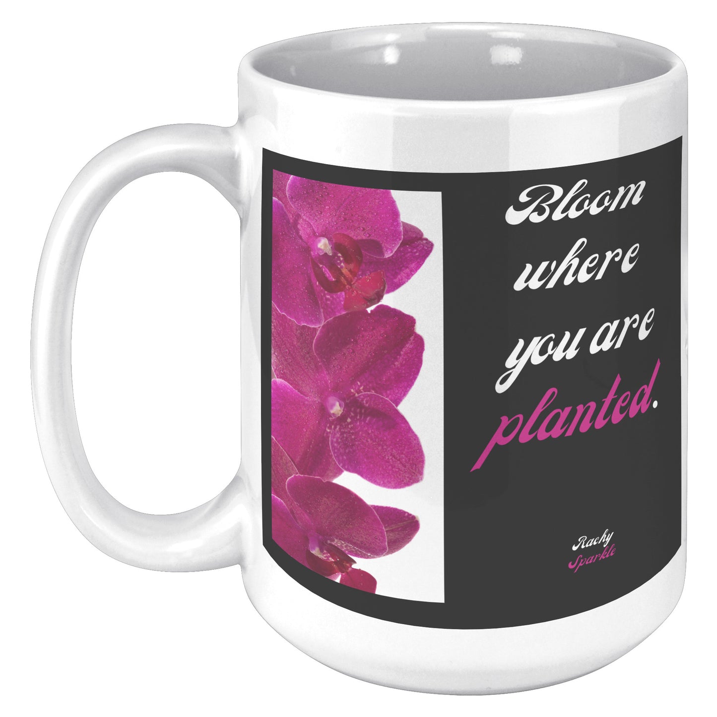 15 oz mug, Bloom Where You Are Planted, Rachy Sparkle