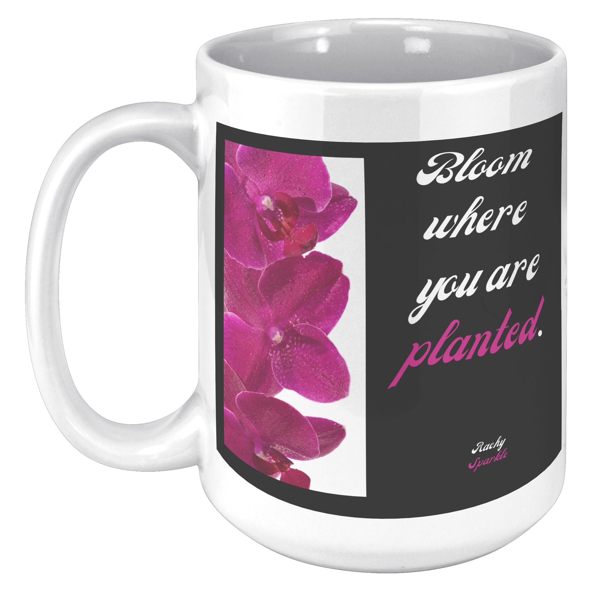 15 oz mug, Bloom Where You Are Planted, Rachy Sparkle