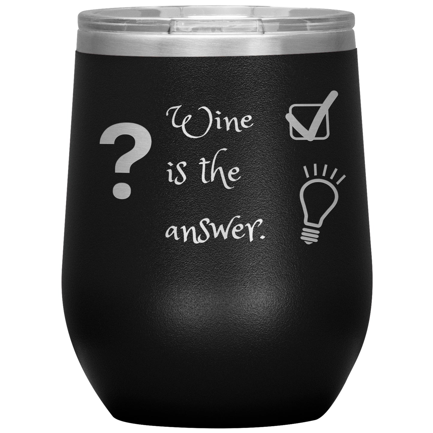 Wine Tumbler. ? Wine is The Answer