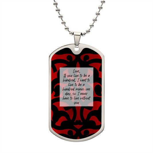 Military Chain , Silver or Gold: Love, If you live to be a hundred, I want to live to be a hundred minus one day, so I never have to live without you