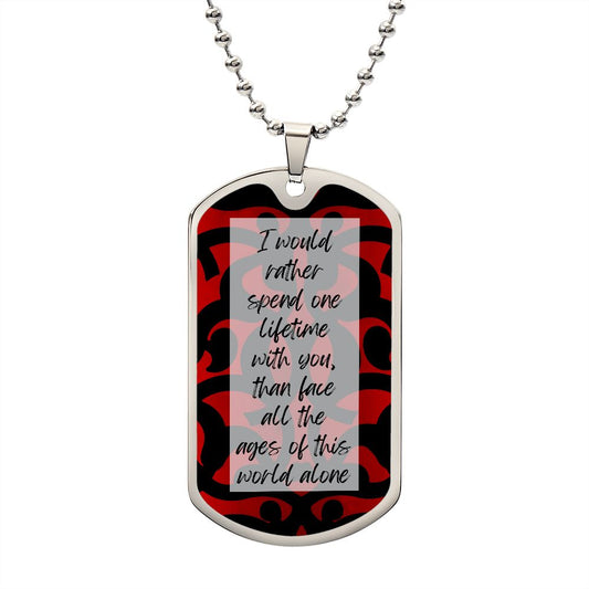 Luxury Military Necklace, I would rather spend one lifetime with you, than face all the ages of this world alone