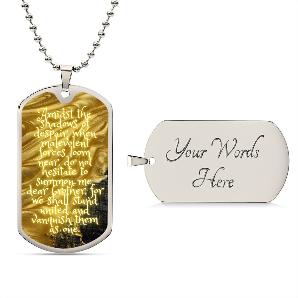 Dog Tag, Amidst the shadows of despair, when malevolent forces loom near, do not hesitate to summon me, dear brother, for we shall stand united and vanquish them as one.
