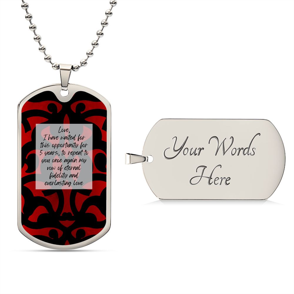 Luxury Military Necklace: Love, I have waited for this opportunity for 5 years, to repeat to you once again my vow of eternal fidelity and everlasting love