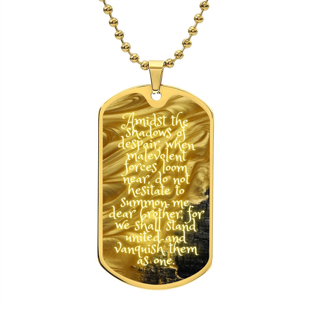 Dog Tag, Amidst the shadows of despair, when malevolent forces loom near, do not hesitate to summon me, dear brother, for we shall stand united and vanquish them as one.