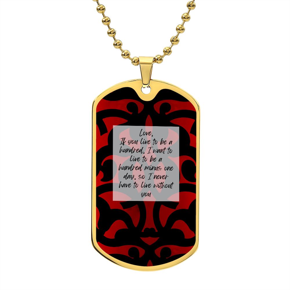 Military Chain , Silver or Gold: Love, If you live to be a hundred, I want to live to be a hundred minus one day, so I never have to live without you
