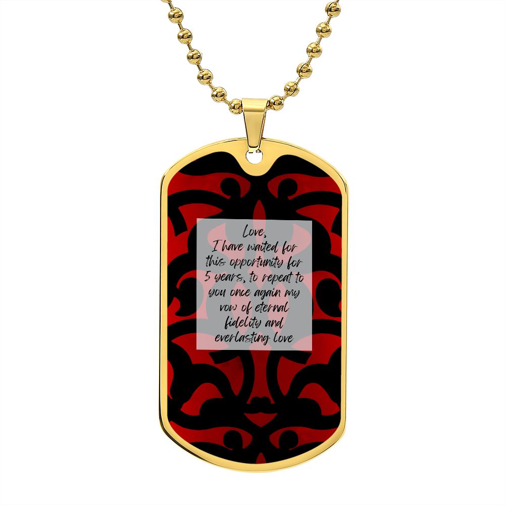 Luxury Military Necklace: Love, I have waited for this opportunity for 5 years, to repeat to you once again my vow of eternal fidelity and everlasting love