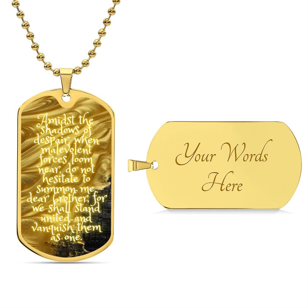 Dog Tag, Amidst the shadows of despair, when malevolent forces loom near, do not hesitate to summon me, dear brother, for we shall stand united and vanquish them as one.
