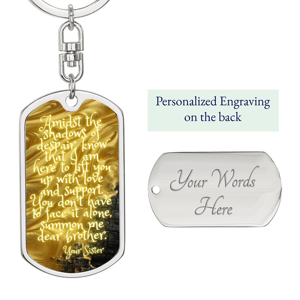 Graphic Dog Tag Keychain, Amidst the shadows of despair, know that I am here to lift you up with love and support. You don't have to face it alone, summon me dear brother.