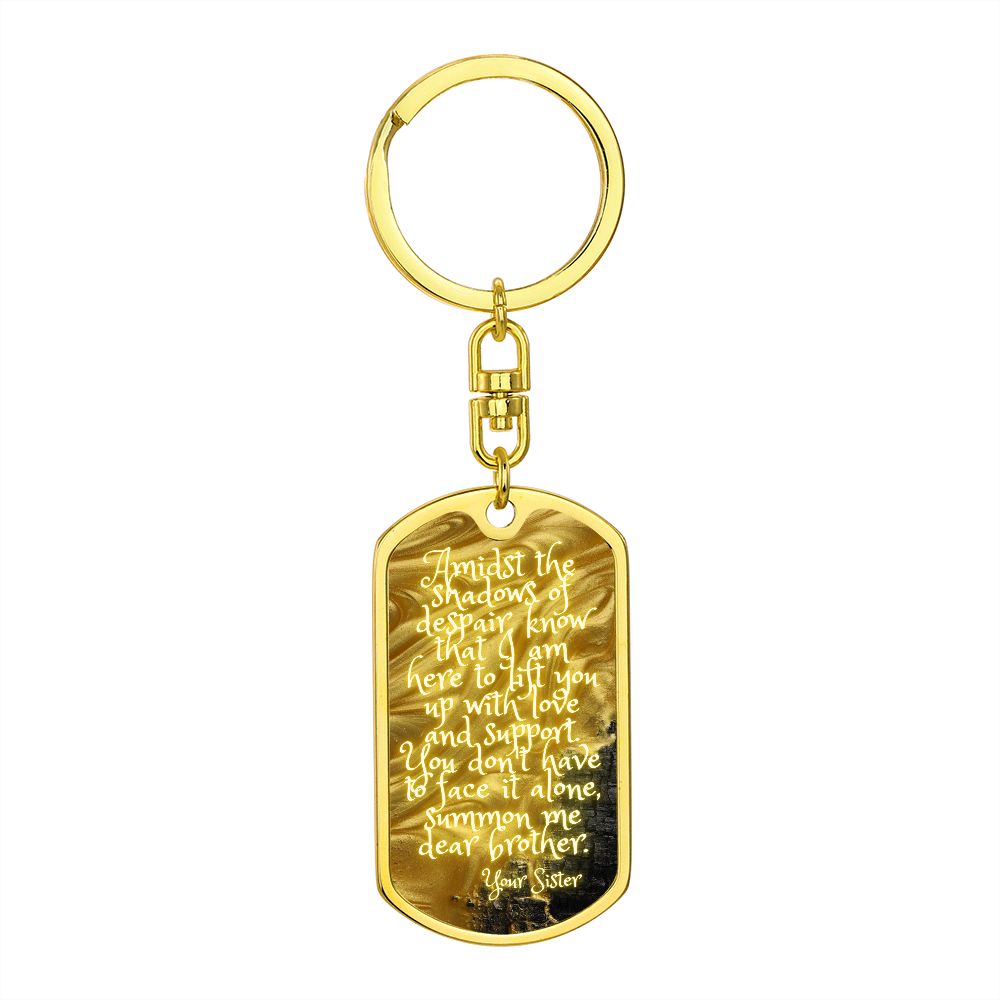 Graphic Dog Tag Keychain, Amidst the shadows of despair, know that I am here to lift you up with love and support. You don't have to face it alone, summon me dear brother.