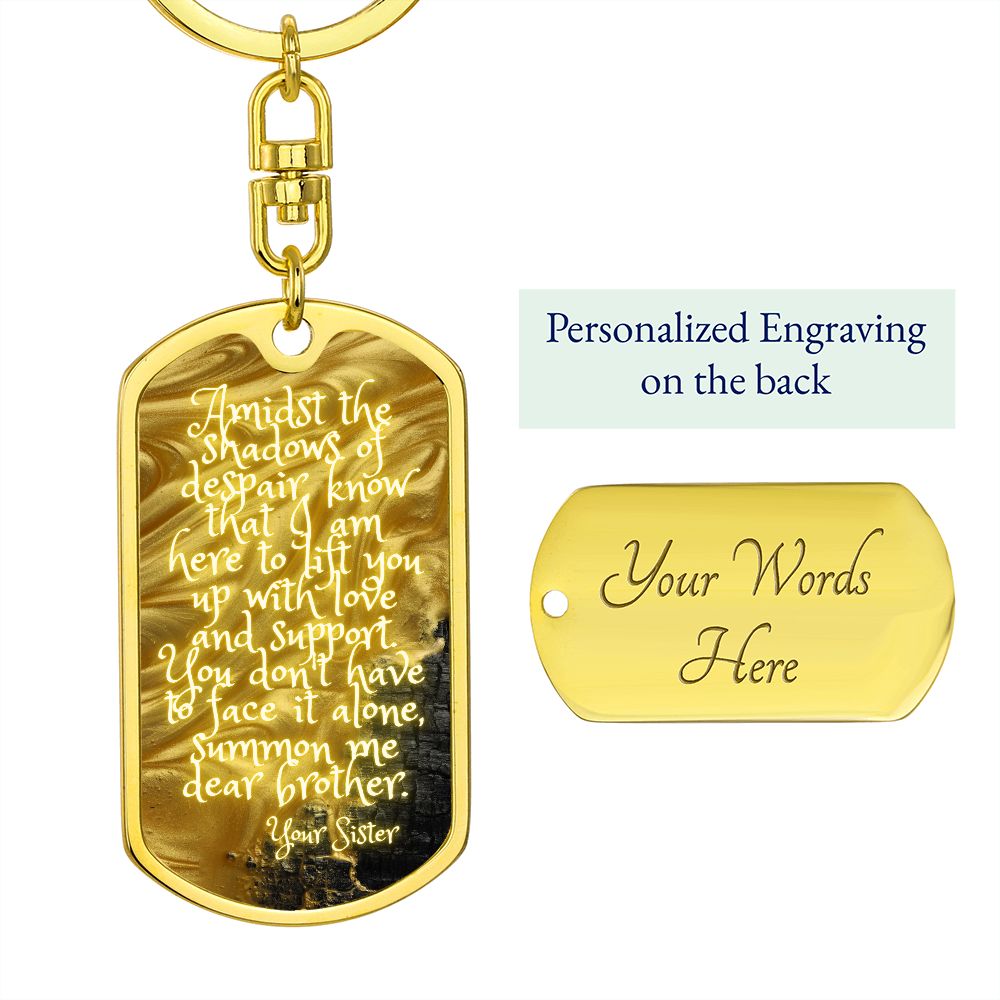 Graphic Dog Tag Keychain, Amidst the shadows of despair, know that I am here to lift you up with love and support. You don't have to face it alone, summon me dear brother.